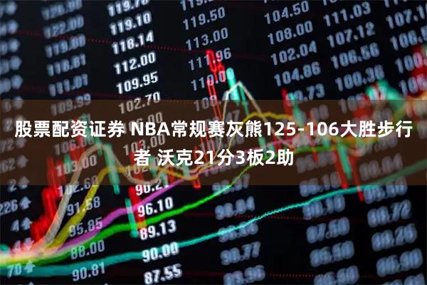 股票配资证券 NBA常规赛灰熊125-106大胜步行者 沃克21分3板2助